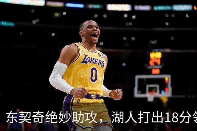 东契奇绝妙助攻，湖人打出18分领先优势逼停勇士